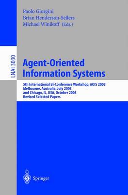 Agent-Oriented Information Systems: 5th International Bi-Conference Workshop, AOIS 2003, Melbourne, Australia, July 14, 2003 and Chicago, IL, USA, October 13th, 2003, Revised Selected Papers