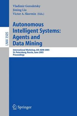 Autonomous Intelligent Systems: Agents and Data Mining: International Workshop, AIS-ADM 2005 2005 ed.