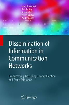 Dissemination of Information in Communication Networks: Broadcasting, Gossiping, Leader Election, and Fault-Tolerance