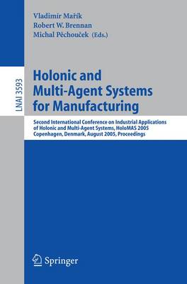 Holonic and Multi-Agent Systems for Manufacturing: Second International Conference on Industrial Applications of Holonic and  Multi-Agent Systems, HoloMAS 2005, Copenhagen, Denmark, August 22-24, 2005, Proceedings 2005 ed.