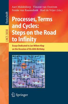 Processes, Terms and Cycles: Steps on the Road to Infinity: Essays Dedicated to Jan Willem Klop on the Occasion of his 60th Birthday 2005 ed.
