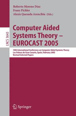 Computer Aided Systems Theory - EUROCAST 2005: 10th International Conference on Computer Aided Systems Theory, Las Palmas de Gran Canaria, Spain, February 7-11, 2005, Revised Selected Papers
