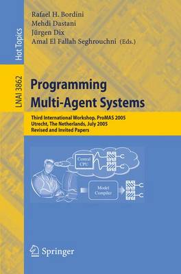 Programming Multi-Agent Systems: Third International Workshop, ProMAS 2005, Utrecht, The Netherlands, July  26, 2005, Revised and Invited Papers 2006 ed.