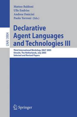 Declarative Agent Languages and Technologies III: Third International Workshop, DALT 2005, Utrecht, The Netherlands, July 25,  2005, Selected and Revised Papers 2006 ed.