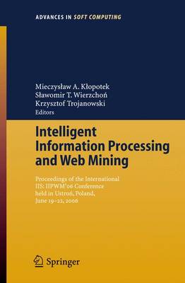 Intelligent Information Processing and Web Mining: Proceedings of the International IIS: IIPWM´06 Conference held in Ustron,  Poland, June 19-22, 2006 2006 ed.