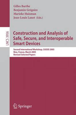 Construction and Analysis of Safe, Secure, and Interoperable Smart Devices: Second International Workshop, CASSIS 2005, Nice, France, March 8-11, 2005,  Revised Selected Papers 2006 ed.