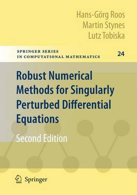 Robust Numerical Methods for Singularly Perturbed Differential Equations: Convection-Diffusion-Reaction and Flow Problems 2nd ed. 2008