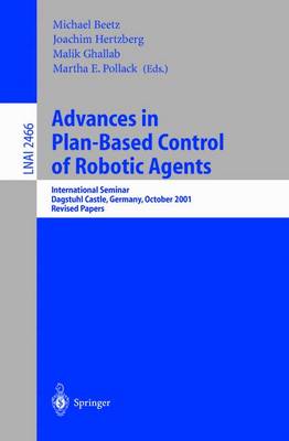 Advances in Plan-Based Control of Robotic Agents: International Seminar, Dagstuhl Castle, Germany, October 21-26, 2001, Revised Papers