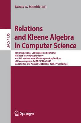 Relations and Kleene Algebra in Computer Science: 9th International Conference on Relational Methods in Computer Science and  4th International Workshop on Applications of Kleene Algebra, RelMiCS/AKA 2006, Manchester, UK, August 29 - September2, 2006, Proceedings 2006 ed.