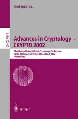 Advances in Cryptology - CRYPTO 2002: 22nd Annual International Cryptology Conference Santa Barbara, California,  USA, August 18-22, 2002. Proceedings 2002 ed.