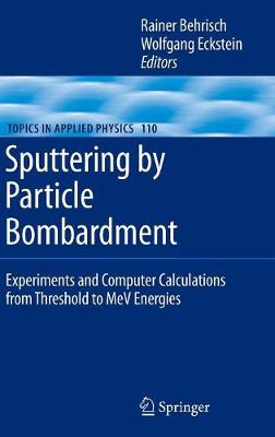 Sputtering by Particle Bombardment: Experiments and Computer Calculations from Threshold to MeV Energies 2007 ed.