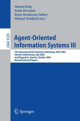Agent-Oriented Information Systems III: 7th International Bi-Conference Workshop, AOIS 2005, Utrecht, The  Netherlands, July 26, 2005, and Klagenfurt, Austria, October 27, 2005, Revised Selected Papers 2006 ed.