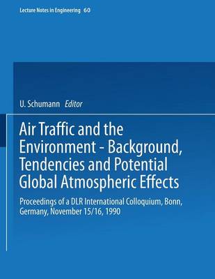 Air Traffic and the Environment - Background, Tendencies and Potential Global Atmospheric Effects: Proceedings of a DLR International Colloquium, Bonn, Germany, November 15/16, 1990