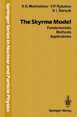 Skyrme Model: Fundamentals Methods Applications