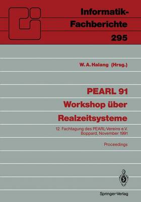 PEARL 91 - Workshop Ã¼ber Realzeitsysteme: 12. Fachtagung des PEARL-Vereins e.V. unter Mitwirkung von GI und GMA, Boppard, 28./29. November 1991 Proceedings