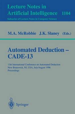 Automated Deduction - Cade-13: 13th International Conference on Automated Deduction, New Brunswick, NJ,  USA, July 30 - August 3, 1996. Proceedings 1996 ed.