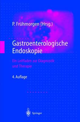 Gastroenterologische Endoskopie: Ein Leitfaden Zur Diagnostik Und Therapie 4th 4., Komplett A1/4berarb. Aufl. ed.
