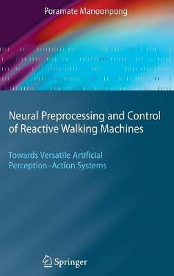 Neural Preprocessing and Control of Reactive Walking Machines: Towards Versatile Artificial Perception-Action Systems 2007 ed.
