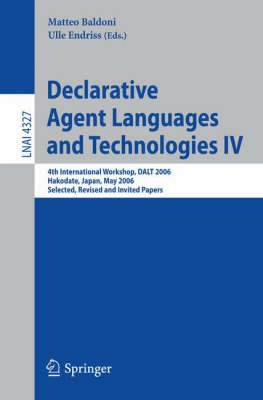 Declarative Agent Languages and Technologies IV: 4th International Workshop, DALT 2006, Hakodate, Japan, May 8, 2006,  Selected, Revised and Invited Papers 2006 ed.