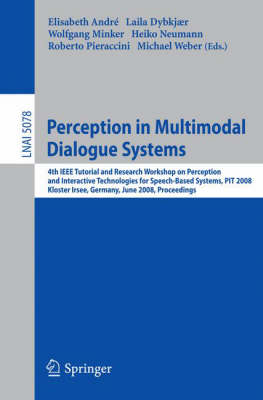 Perception in Multimodal Dialogue Systems: 4th IEEE Tutorial and Research Workshop on Perception and Interactive  Technologies for Speech-Based Systems, PIT 2008, Kloster Irsee, Germany, June 16-18, 2008, Proceedings 2008 ed.