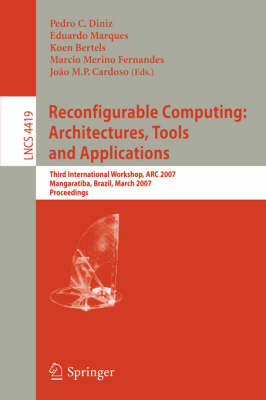 Reconfigurable Computing: Architectures, Tools and Applications: Third International Workshop, ARC 2007, Mangaratiba, Brazil, March 27-29,  2007, Proceedings 2007 ed.