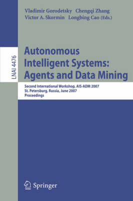 Autonomous Intelligent Systems: Multi-Agents and Data Mining: Second International Workshop, AIS-ADM 2007, St. Petersburg, Russia, June  3-5, 2007, Proceedings 2007 ed.