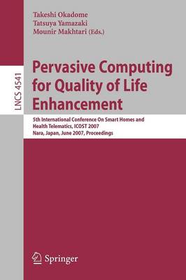 Pervasive Computing for Quality of Life Enhancement: 5th International Conference On Smart Homes and Health Telematics, ICOST  2007, Nara, Japan, June 21-23, 2007, Proceedings 2007 ed.