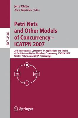 Petri Nets and Other Models of Concurrency - ICATPN 2007: 28th International Conference on Applications and Theory of Petri Nets and Other Models of Concurrency, ICATPN 2007, Siedlce, Poland, June 25-29, 2007, Proceedings