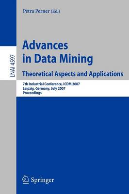 Advances in Data Mining - Theoretical Aspects and Applications: 7th Industrial Conference, ICDM 2007, Leipzig, Germany, July 14-18, 2007,  Proceedings 2007 ed.
