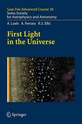 First Light in the Universe: Saas-Fee Advanced Course 36. Swiss Society for Astrophysics and Astronomy