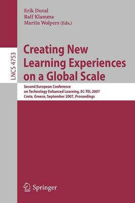 Creating New Learning Experiences on a Global Scale: Second European Conference on Technology Enhanced Learning, EC-TEL 2007,  Crete, Greece, September 17-20, 2007, Proceedings 2007 ed.