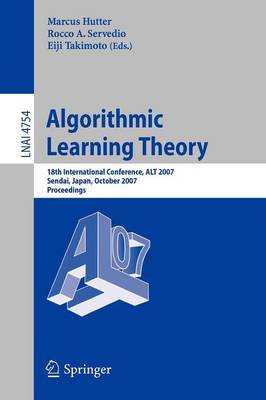 Algorithmic Learning Theory: 18th International Conference, ALT 2007, Sendai, Japan, October 1-4, 2007,  Proceedings 2007 ed.
