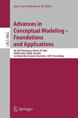 Advances in Conceptual Modeling - Foundations and Applications: ER 2007 Workshops CMLSA, FP-UML, ONISW, QoIS, RIGiM, SeCoGIS, Auckland, New  Zealand, November 5-9, 2007, Proceedings 2007 ed.