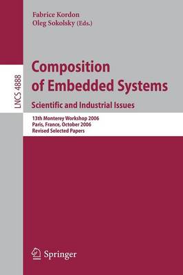 Composition of Embedded Systems. Scientific and Industrial Issues: 13th Monterey Workshop 2006 Paris, France, October 16-18, 2006 Revised  Selected Papers 2008 ed.