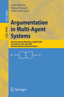 Argumentation in Multi-Agent Systems: 4th International Workshop, ArgMAS 2007, Honolulu, HI, USA, May 15, 2007,  Revised Selected and Invited Papers 2008 ed.