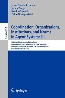 Coordination, Organizations, Institutions, and Norms in Agent Systems III: COIN 2007 International Workshops COIN@AAMAS 2007, Honolulu, HI, USA, May 2007 COIN@MALLOW 2007, Durham, UK, September 2007 Revised Selected Papers