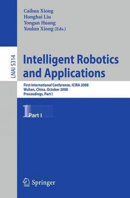Intelligent Robotics and Applications: First International Conference, ICIRA 2008 Wuhan, China, October 15-17, 2008  Proceedings, Part I 2008 ed.