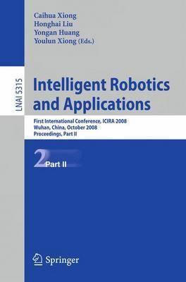 Intelligent Robotics and Applications: First International Conference, ICIRA 2008 Wuhan, China, October 15-17, 2008  Proceedings, Part II 2008 ed.