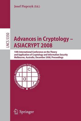 Advances in Cryptology - ASIACRYPT 2008: 14th International Conference on the Theory and Application of Cryptology and Information Security, Melbourne, Australia, December 7-11, 2008
