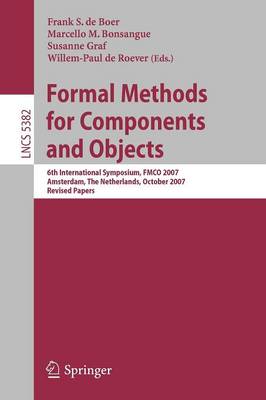 Formal Methods for Components and Objects: 6th International Symposium, FMCO 2007, Amsterdam, The Netherlands, October  24-26, 2007, Revised Lectures 2008 ed.