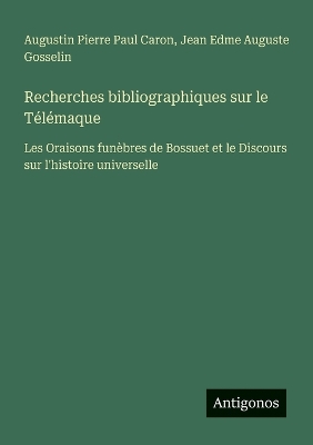 Recherches bibliographiques sur le Télémaque: Les Oraisons funèbres de Bossuet et le Discours sur l'histoire universelle
