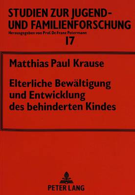 Elterliche Bewaeltigung Und Entwicklung Des Behinderten Kindes: Eine Laengsschnittuntersuchung Unter Besonderer Beruecksichtigung Des  Interaktionsverhaltens