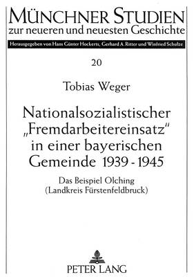 Nationalsozialistischer «Fremdarbeitereinsatz» in Einer Bayerischen Gemeinde  1939-1945: Das Beispiel Olching (Landkreis Fuerstenfeldbruck)