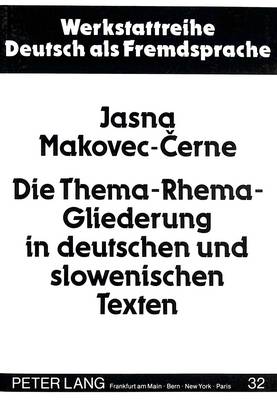 Die Thema-Rhema-Gliederung in Deutschen Und Slowenischen Texten: Die Thema-Rhema-Gliederung ALS Informationsgliederung Eines Textes.-Eine  Kontrastive Untersuchung
