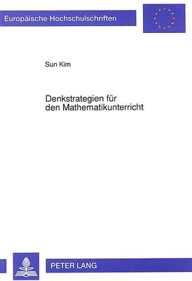 Denkstrategien Fuer Den Mathematikunterricht: Ein Versuch Zur Ausbildung Verallgemeinerter Denkstrategien Anhand  Mathematischer Textaufgaben Mit Hilfe Des Adaptiven-Lehr-Lern-Systems