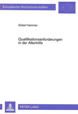 Qualifikationsanforderungen in Der Altenhilfe: Begruendung Und Entwicklung Eines Gemeinsamen Weiterbildungskonzeptes Fuer  Altenpflege Und Sozialarbeit