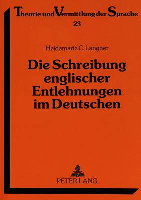 Die Schreibung Englischer Entlehnungen Im Deutschen: Eine Untersuchung Zur Orthographie Von Anglizismen in Den Letzten Hundert  Jahren, Dargestellt an Hand Des Dudens