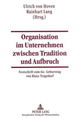 Organisation Im Unternehmen Zwischen Tradition Und Aufbruch: Festschrift Zum 60. Geburtstag Von Klaus Tragsdorf