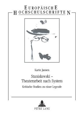 Stanislawski - Theaterarbeit nach System: Kritische Studien zu einer Legende