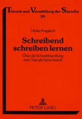 Schreibend Schreiben Lernen: Ueber Die Schreibhandlung Zum Text ALS Sprachwerk. Zur Begruendung Und  Umsetzung Eines Feedbackorientierten Lehrgangs Zur Einfuehrung in Das Wissenschaftliche Schreiben